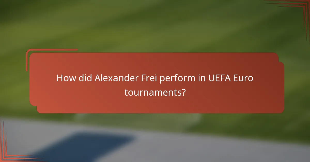 How did Alexander Frei perform in UEFA Euro tournaments?