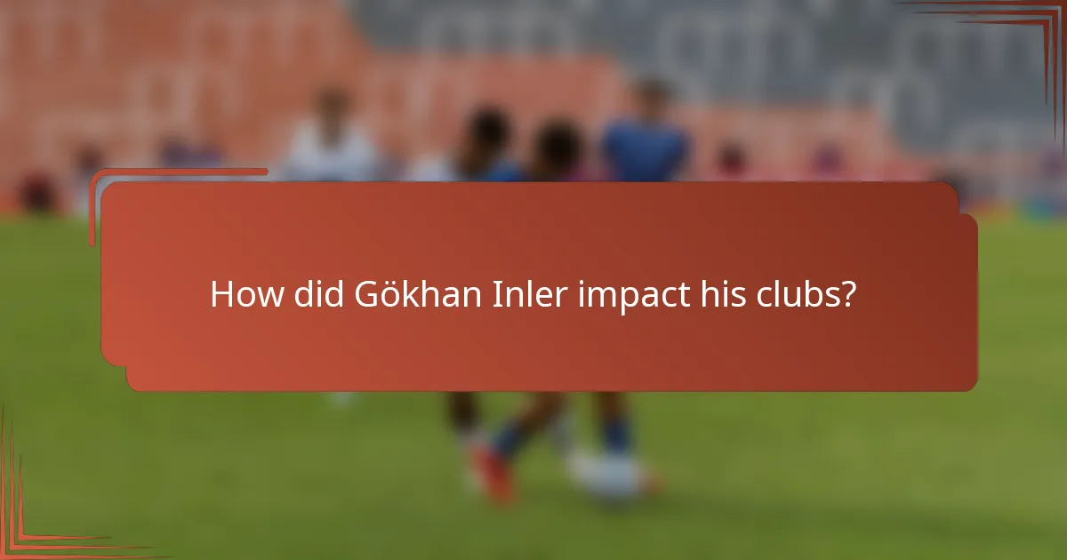 How did Gökhan Inler impact his clubs?