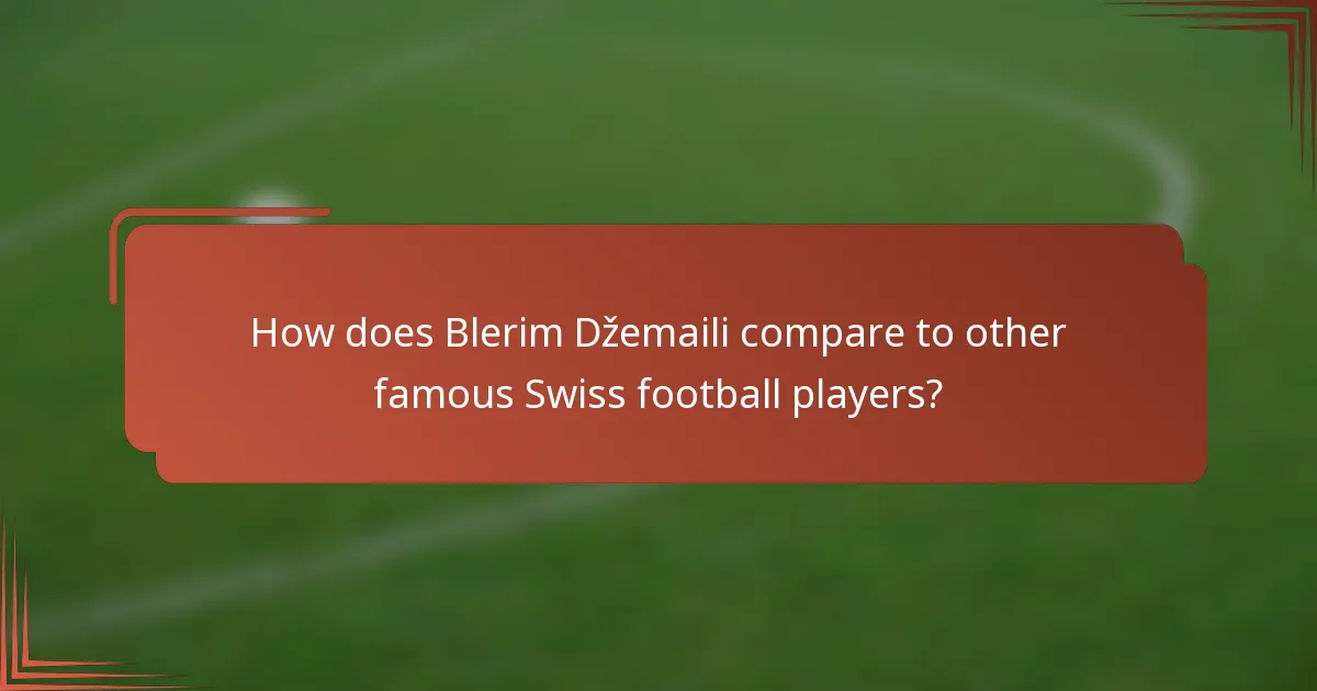 How does Blerim Džemaili compare to other famous Swiss football players?