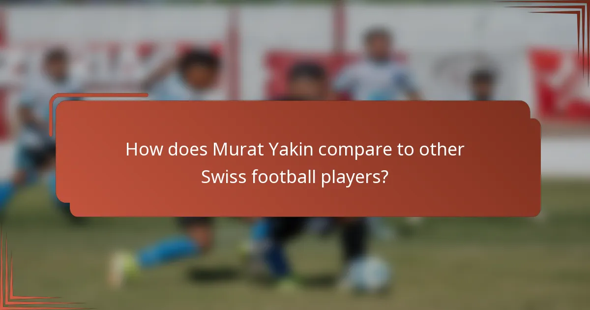How does Murat Yakin compare to other Swiss football players?