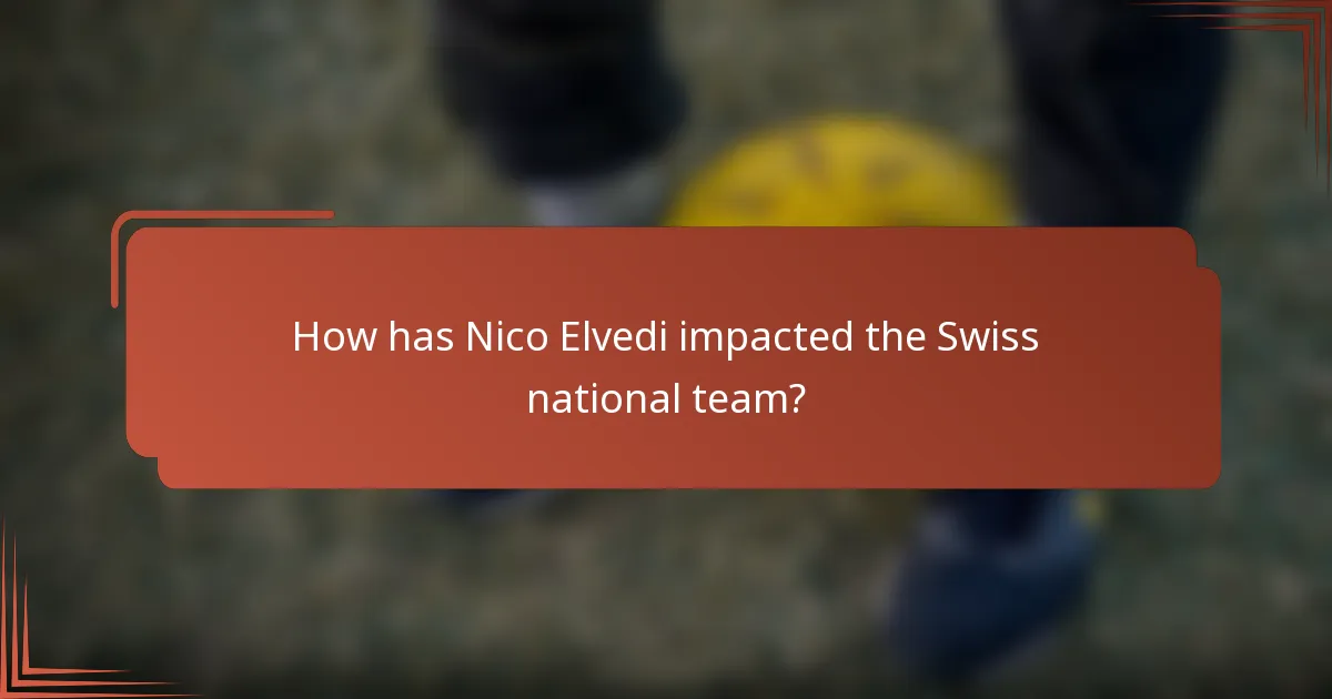 How has Nico Elvedi impacted the Swiss national team?