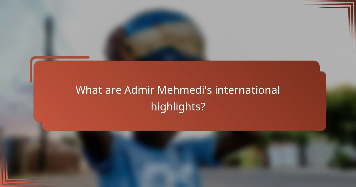 What are Admir Mehmedi's international highlights?