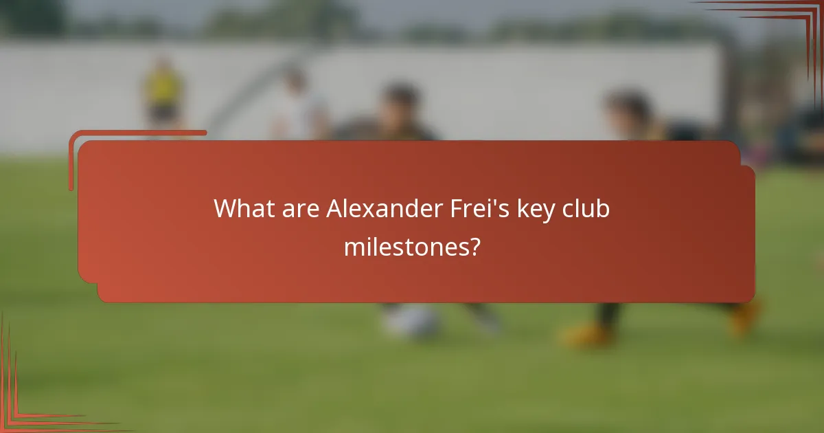 What are Alexander Frei's key club milestones?