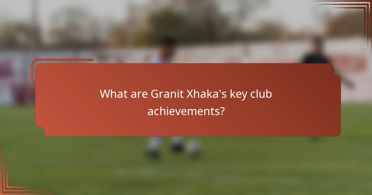 What are Granit Xhaka's key club achievements?