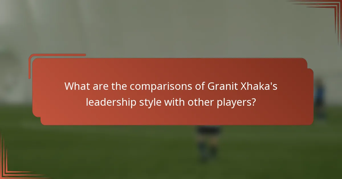 What are the comparisons of Granit Xhaka's leadership style with other players?