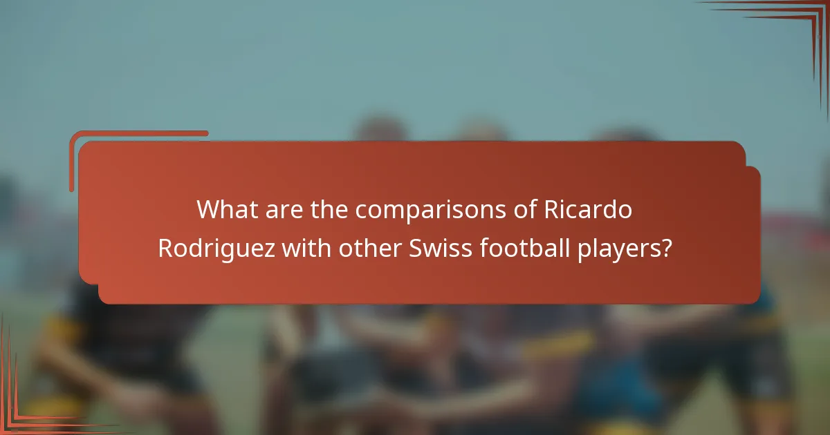 What are the comparisons of Ricardo Rodriguez with other Swiss football players?