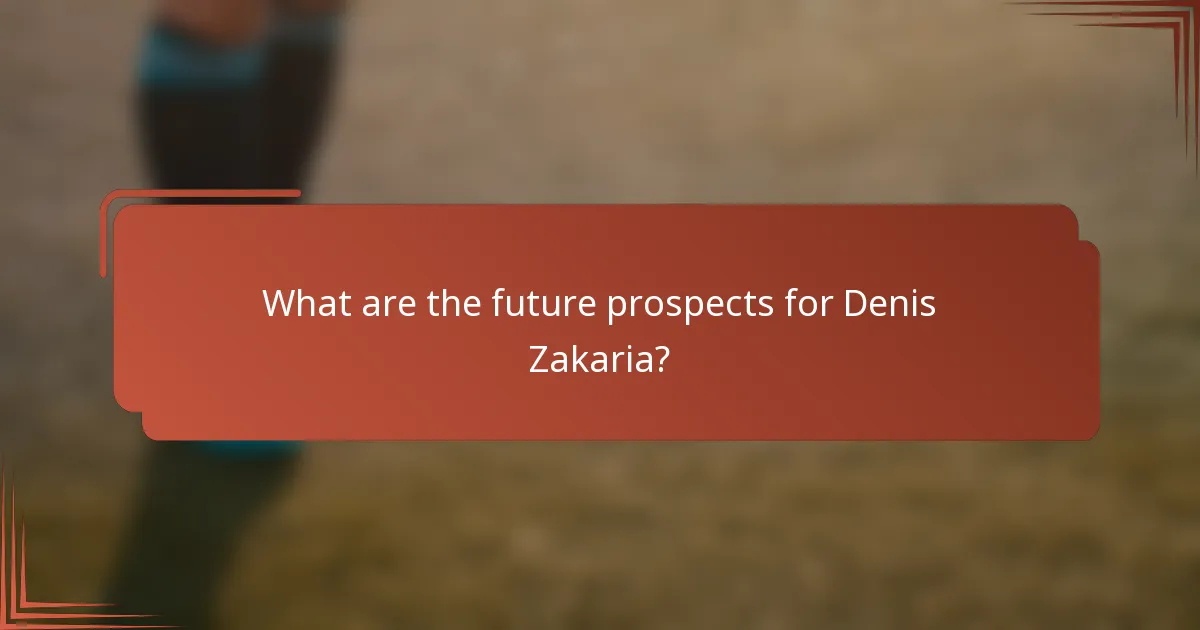 What are the future prospects for Denis Zakaria?