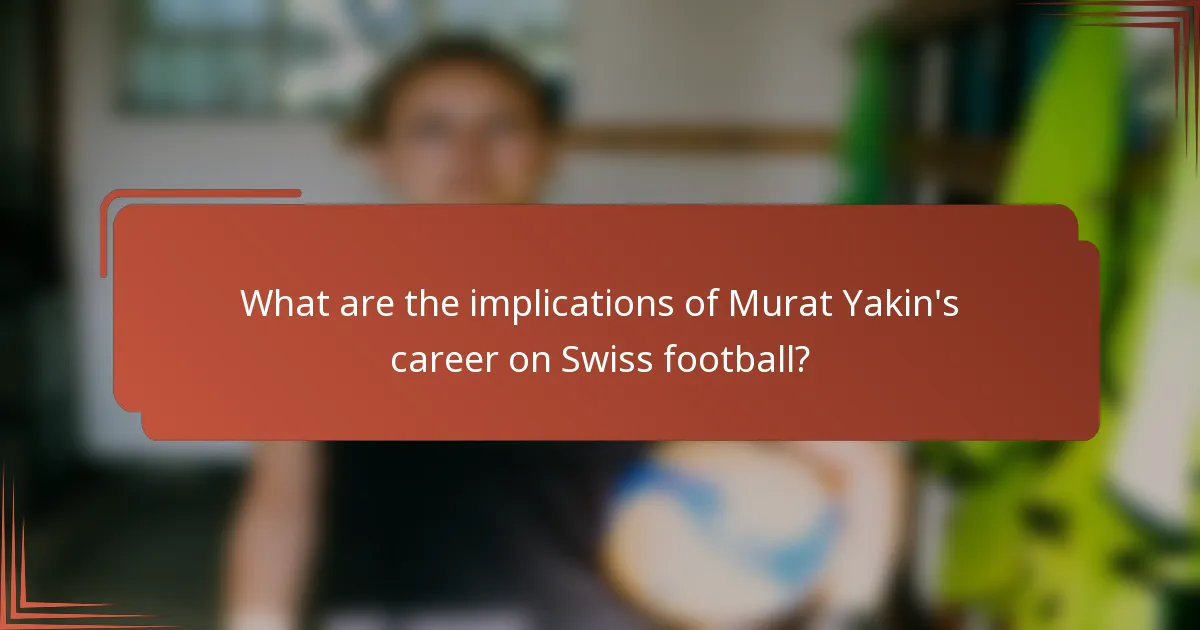 What are the implications of Murat Yakin's career on Swiss football?