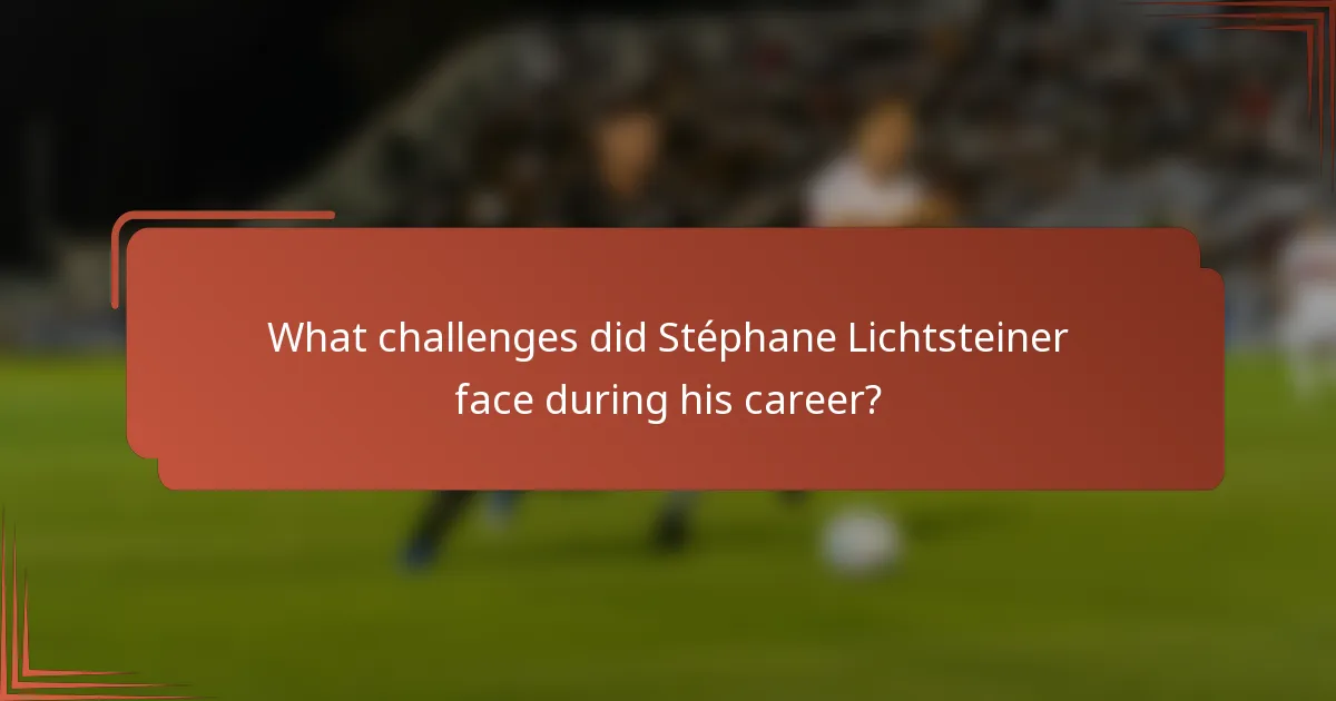 What challenges did Stéphane Lichtsteiner face during his career?