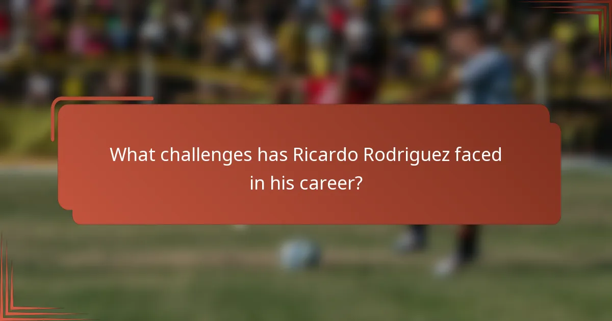 What challenges has Ricardo Rodriguez faced in his career?