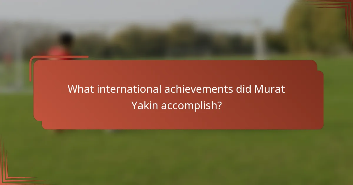 What international achievements did Murat Yakin accomplish?