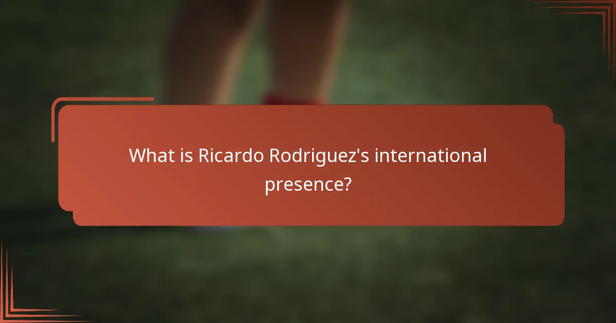 What is Ricardo Rodriguez's international presence?