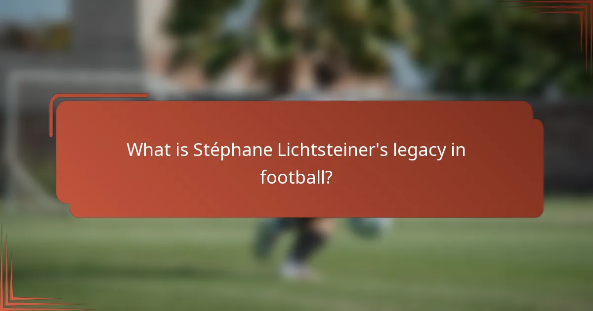What is Stéphane Lichtsteiner's legacy in football?