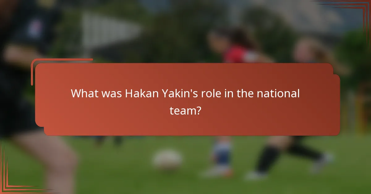 What was Hakan Yakin's role in the national team?