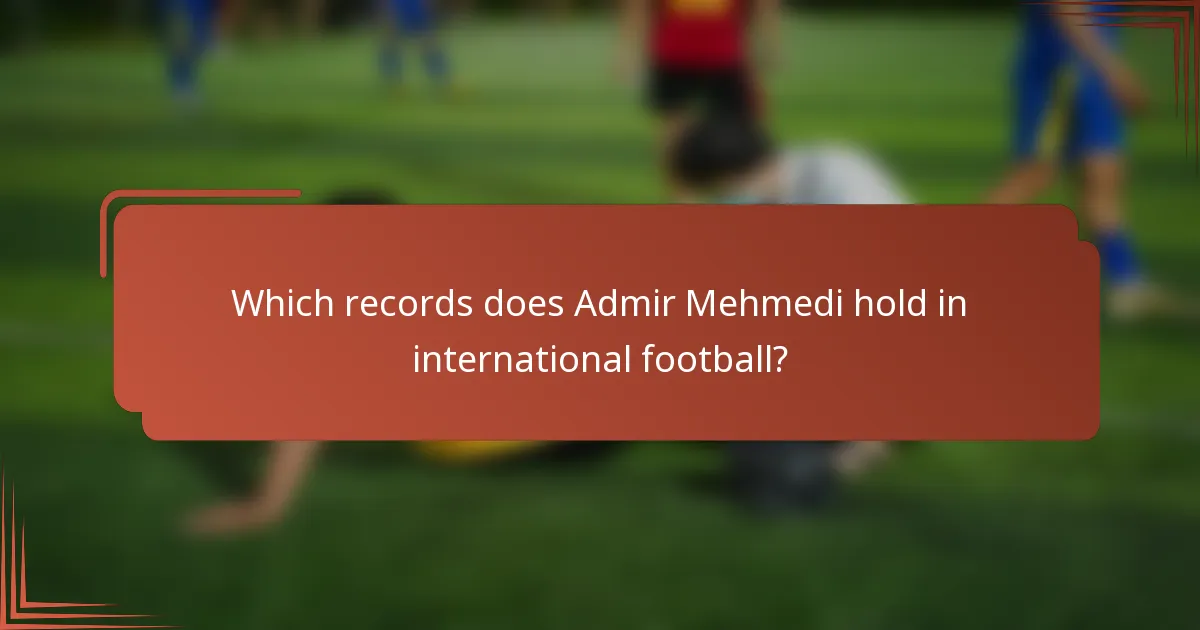 Which records does Admir Mehmedi hold in international football?